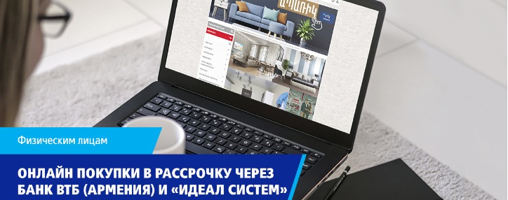 Онлайн покупки в рассрочку через Банк ВТБ (Армения) и «Идеал Систем»