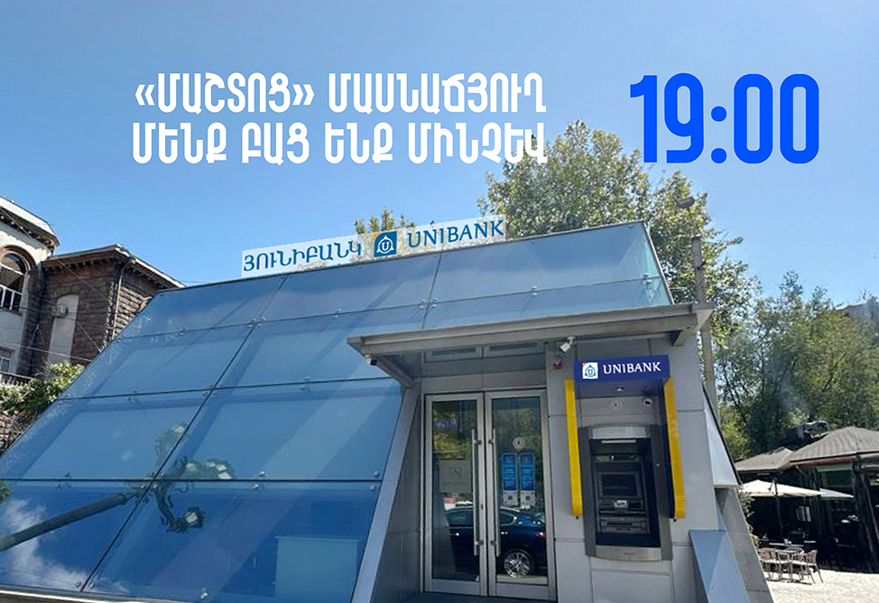 Յունիբանկի «Մաշտոց» մասնաճյուղը հաճախորդներին սպասարկում է մինչև 19:00  