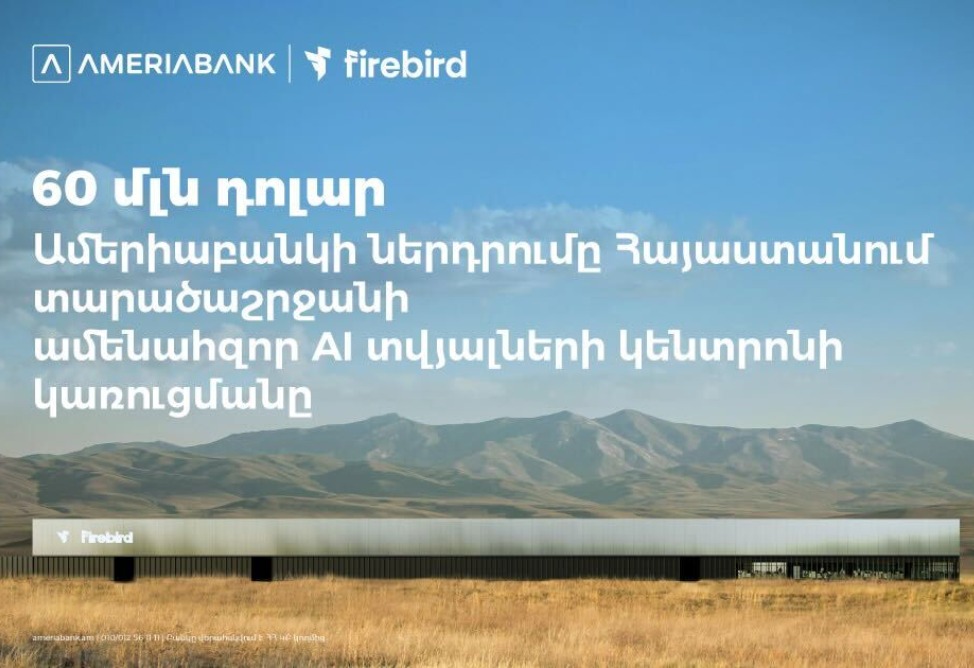 60 մլն ԱՄՆ դոլար․ Ամերիաբանկը միացել է ՀՀ-ում Firebird-ի արհեստական բանականության տվյալների կենտրոնի կառուցման ֆինանսավորմանը