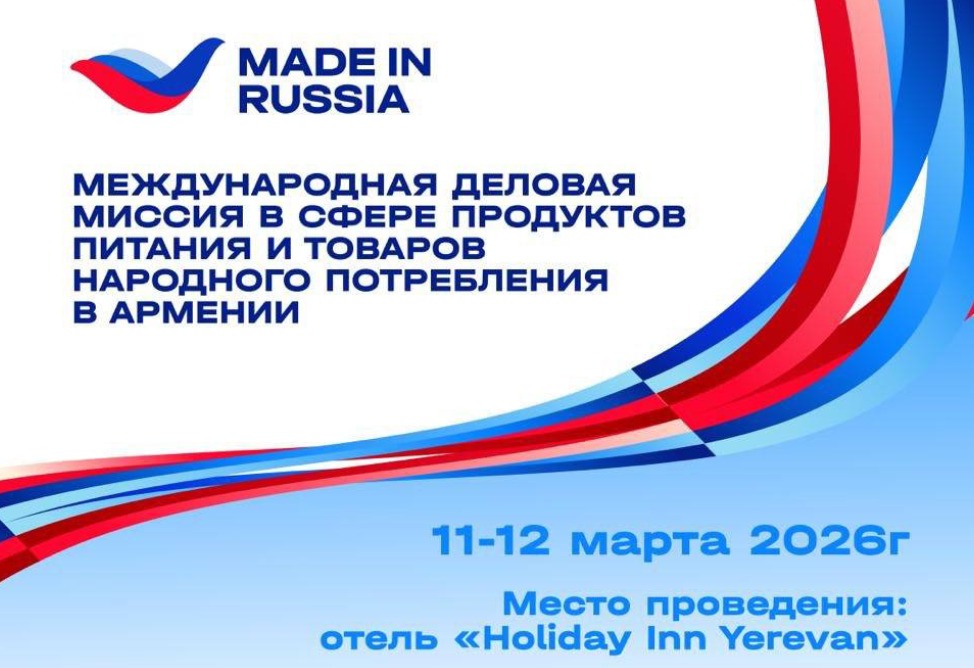 Деловая миссия «Сделано в России» пройдет в Ереване: 19 компаний представят продукты, косметику и бытовую химию
