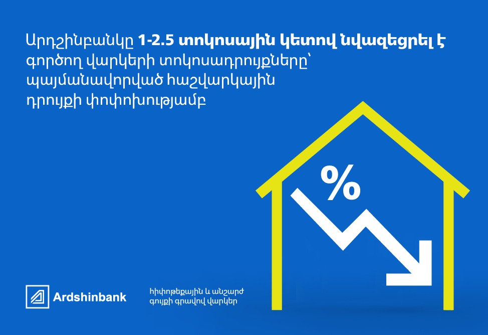 Ardshinbank  Reduces Interest Rates on Existing Mortgage and Real-estate-secured Loans by 1–2.5 Percentage Points Following a Change in Reference Rate